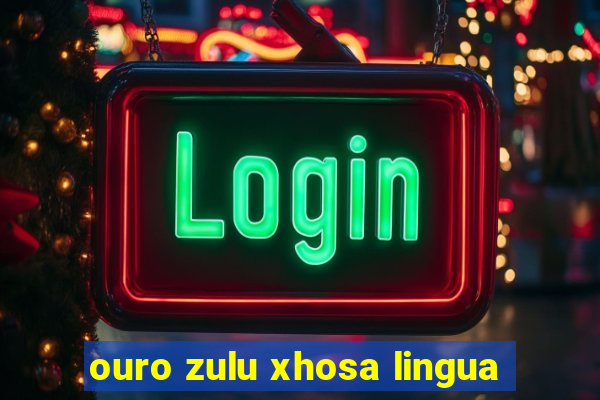 ouro zulu xhosa lingua